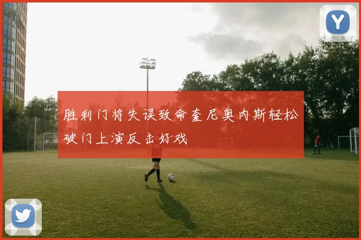 胜利门将失误致命奎尼奥内斯轻松破门上演反击好戏