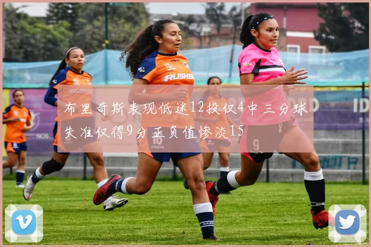 布里奇斯表现低迷12投仅4中三分球失准仅得9分正负值惨淡15
